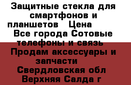 Защитные стекла для смартфонов и планшетов › Цена ­ 100 - Все города Сотовые телефоны и связь » Продам аксессуары и запчасти   . Свердловская обл.,Верхняя Салда г.